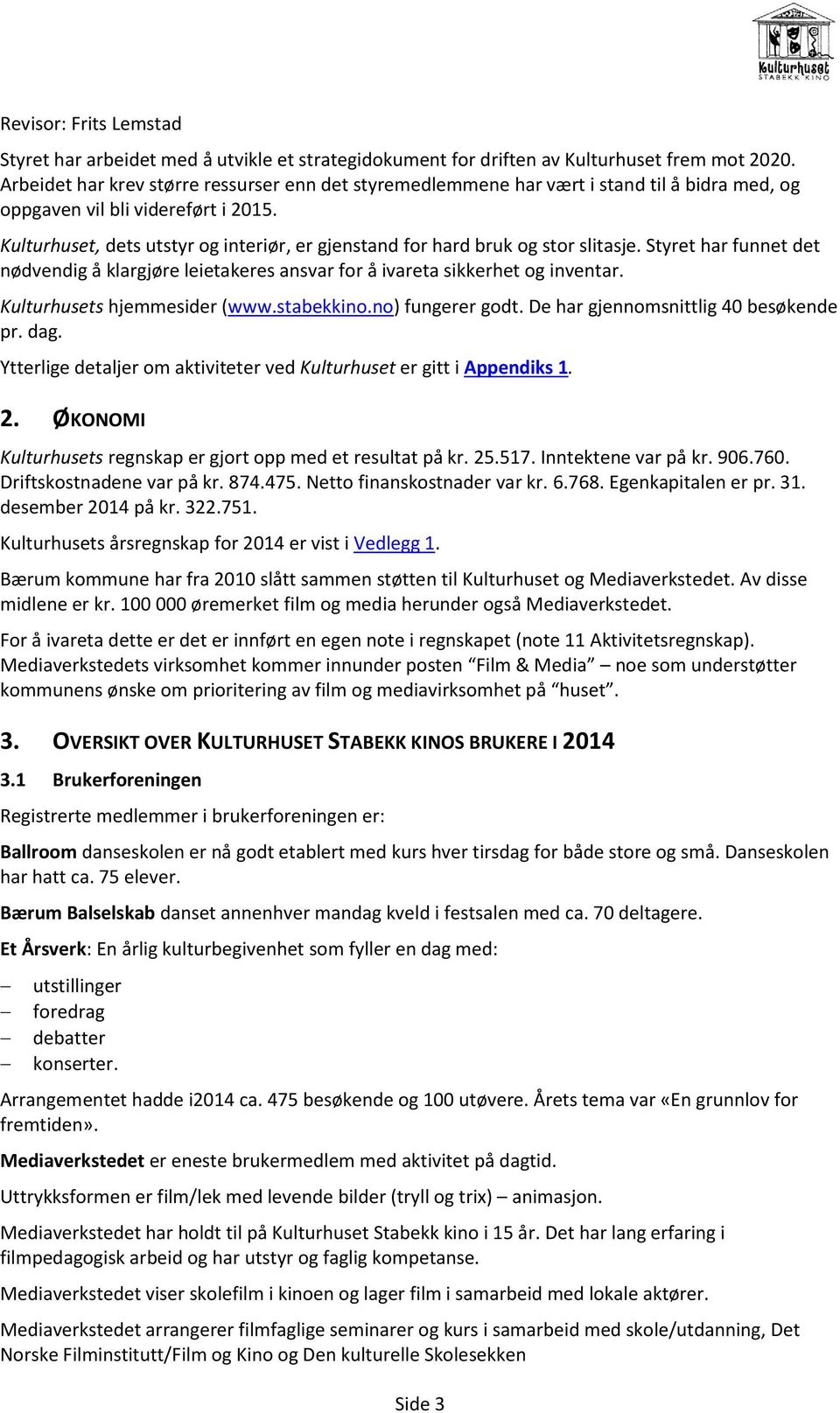 Kulturhuset, dets utstyr og interiør, er gjenstand for hard bruk og stor slitasje. Styret har funnet det nødvendig å klargjøre leietakeres ansvar for å ivareta sikkerhet og inventar.