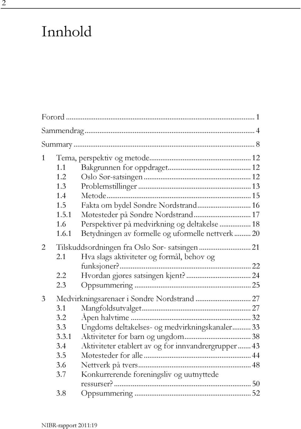 .. 20 2 Tilskuddsordningen fra Oslo Sør- satsingen... 21 2.1 Hva slags aktiviteter og formål, behov og funksjoner?... 22 2.2 Hvordan gjøres satsingen kjent?... 24 2.3 Oppsummering.