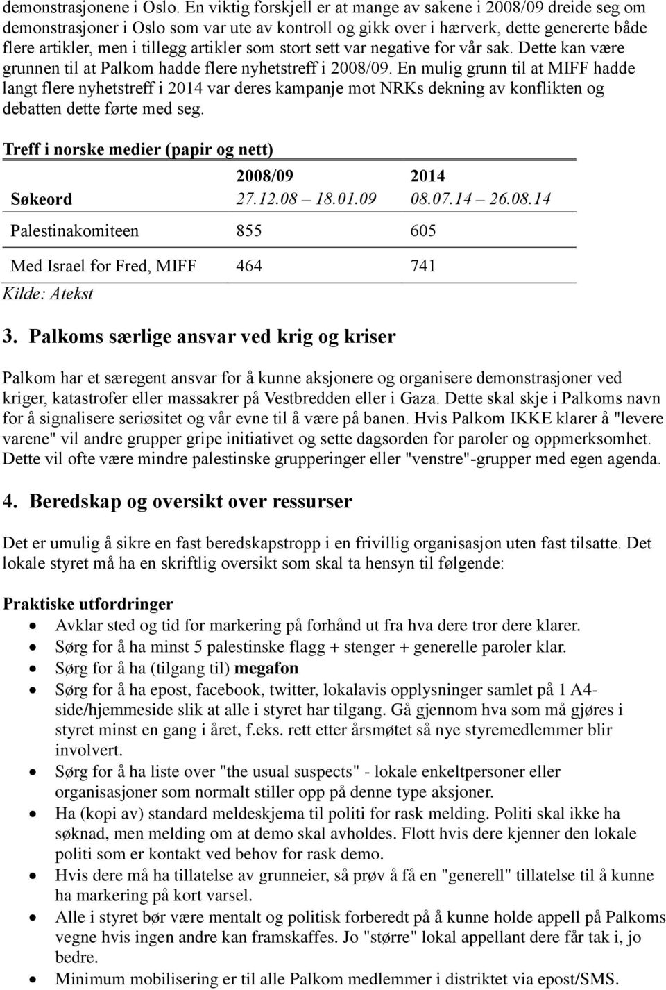 som stort sett var negative for vår sak. Dette kan være grunnen til at Palkom hadde flere nyhetstreff i 2008/09.