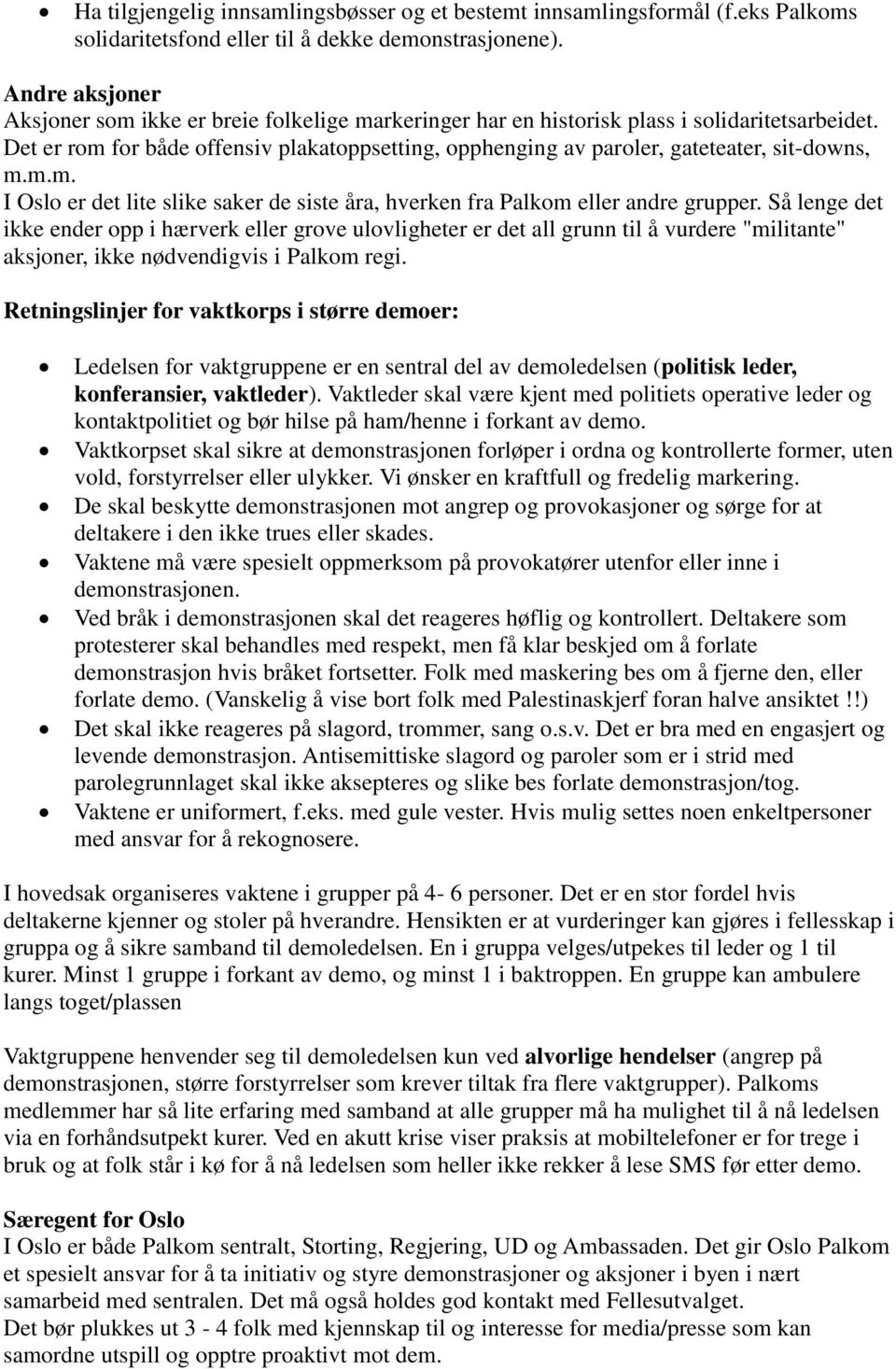 Det er rom for både offensiv plakatoppsetting, opphenging av paroler, gateteater, sit-downs, m.m.m. I Oslo er det lite slike saker de siste åra, hverken fra Palkom eller andre grupper.