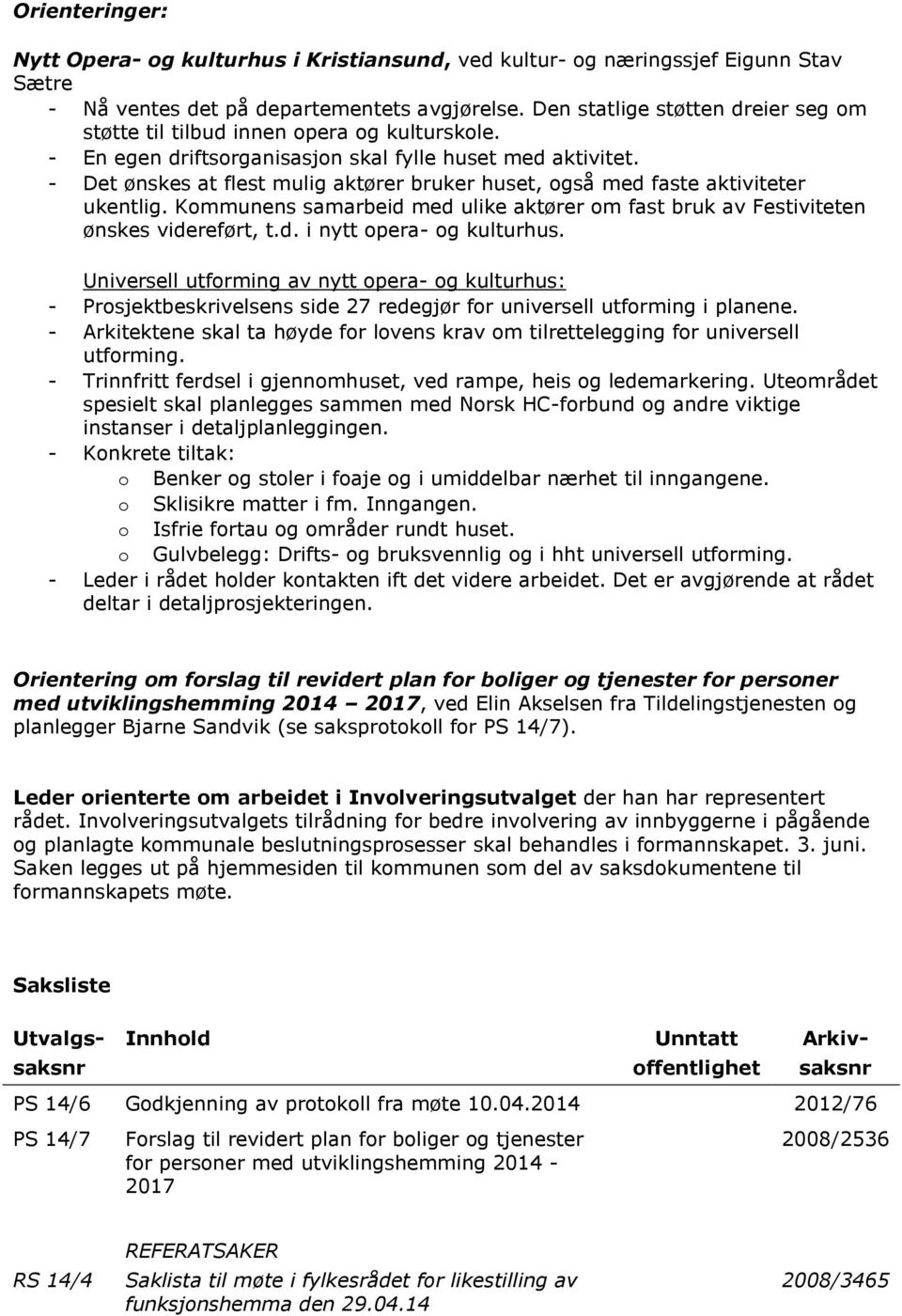 - Det ønskes at flest mulig aktører bruker huset, gså med faste aktiviteter ukentlig. Kmmunens samarbeid med ulike aktører m fast bruk av Festiviteten ønskes videreført, t.d. i nytt pera- g kulturhus.