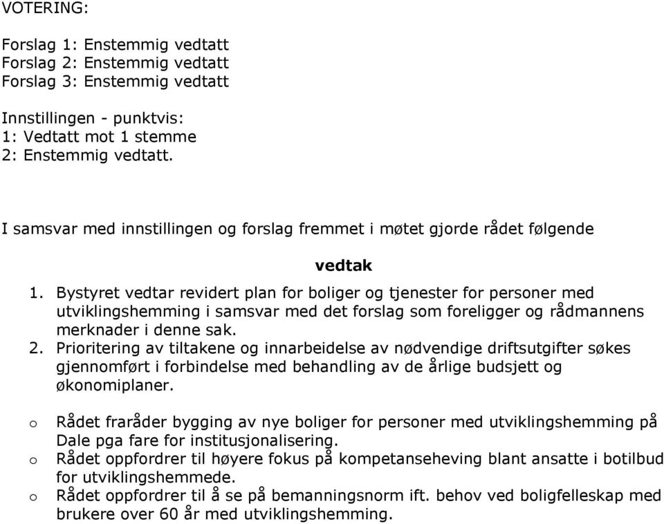 Bystyret vedtar revidert plan fr bliger g tjenester fr persner med utviklingshemming i samsvar med det frslag sm freligger g rådmannens merknader i denne sak. 2.