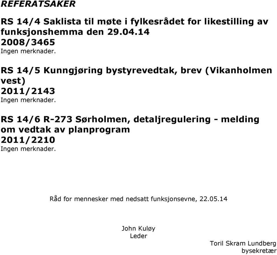 14 2008/3465 RS 14/5 Kunngjøring bystyrevedtak, brev (Vikanhlmen vest) 2011/2143 RS 14/6