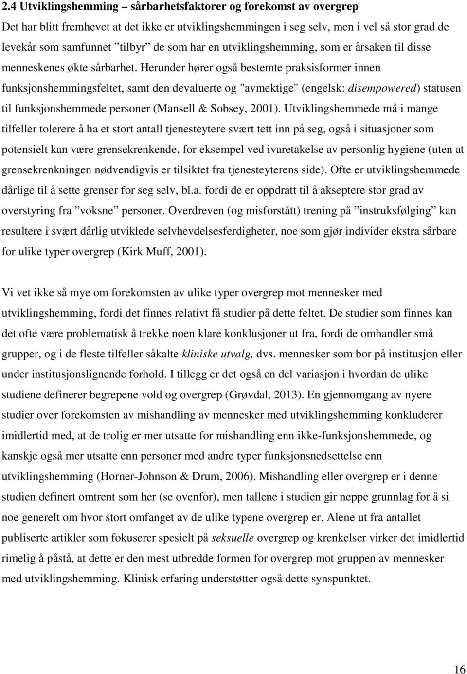 Herunder hører også bestemte praksisformer innen funksjonshemmingsfeltet, samt den devaluerte og "avmektige" (engelsk: disempowered) statusen til funksjonshemmede personer (Mansell & Sobsey, 2001).