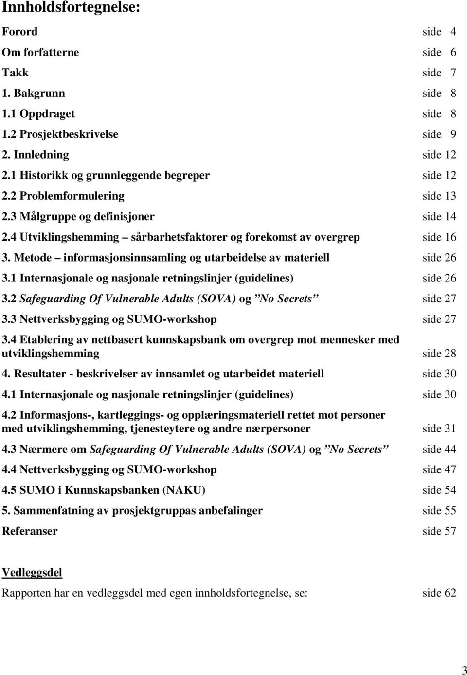 Metode informasjonsinnsamling og utarbeidelse av materiell side 26 3.1 Internasjonale og nasjonale retningslinjer (guidelines) side 26 3.