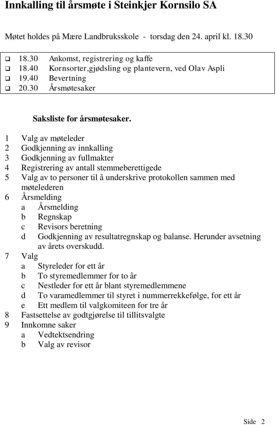 1 Valg av møteleder 2 Godkjenning av innkalling 3 Godkjenning av fullmakter 4 Registrering av antall stemmeberettigede 5 Valg av to personer til å underskrive protokollen sammen med møtelederen 6