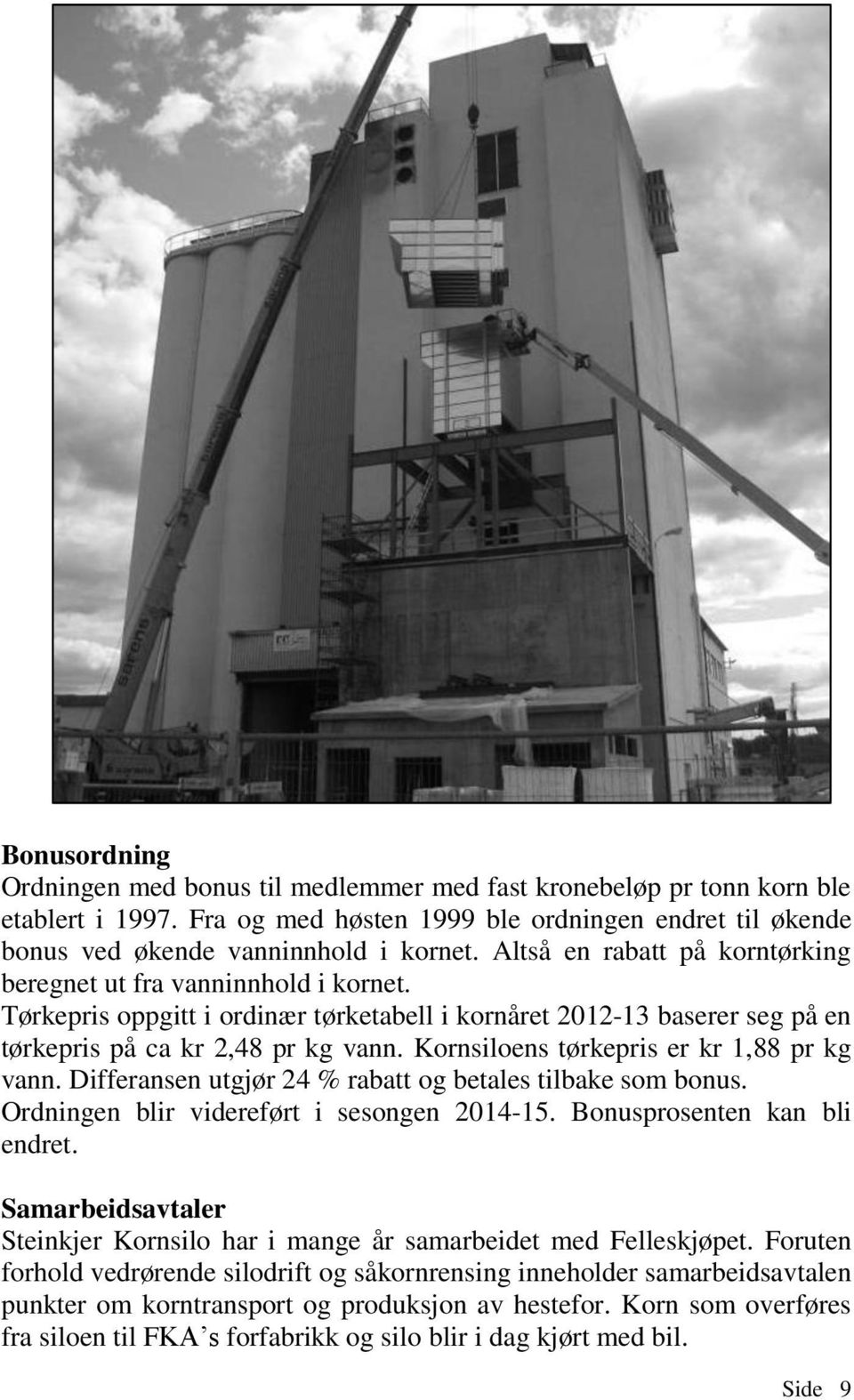 Kornsiloens tørkepris er kr 1,88 pr kg vann. Differansen utgjør 24 % rabatt og betales tilbake som bonus. Ordningen blir videreført i sesongen 2014-15. Bonusprosenten kan bli endret.