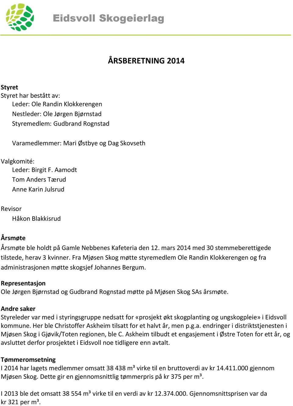 mars 2014 med 30 stemmeberettigede tilstede, herav 3 kvinner. Fra Mjøsen Skog møtte styremedlem Ole Randin Klokkerengen og fra administrasjonen møtte skogsjef Johannes Bergum.