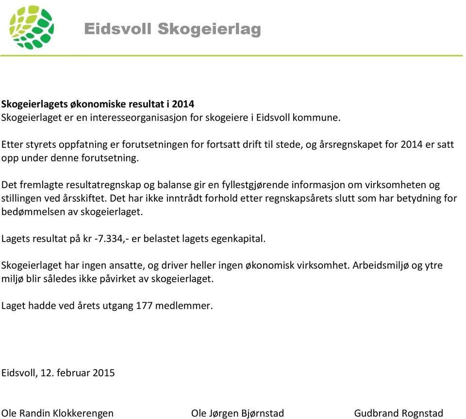 Det fremlagte resultatregnskap og balanse gir en fyllestgjørende informasjon om virksomheten og stillingen ved årsskiftet.