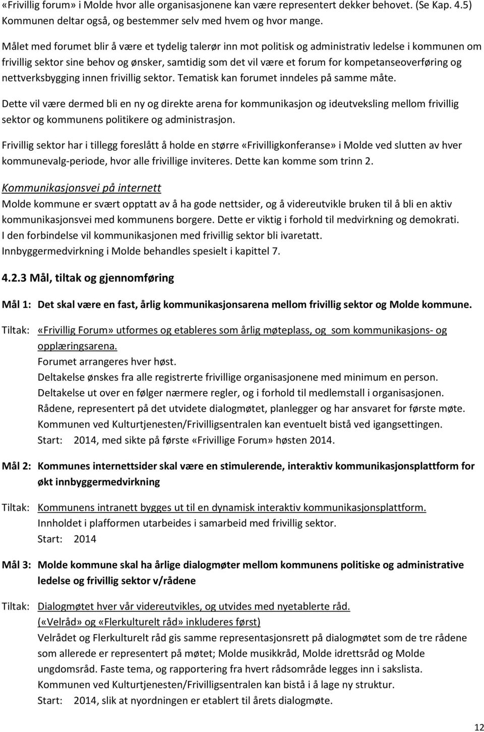 kompetanseoverføring og nettverksbygging innen frivillig sektor. Tematisk kan forumet inndeles på samme måte.