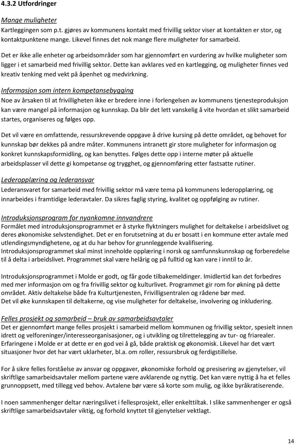 Det er ikke alle enheter og arbeidsområder som har gjennomført en vurdering av hvilke muligheter som ligger i et samarbeid med frivillig sektor.