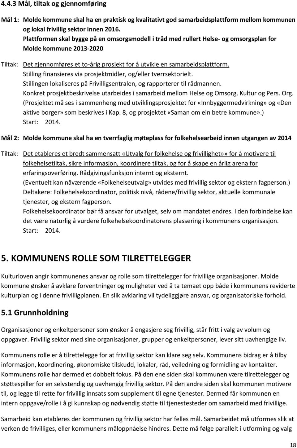 Stilling finansieres via prosjektmidler, og/eller tverrsektorielt. Stillingen lokaliseres på Frivilligsentralen, og rapporterer til rådmannen.