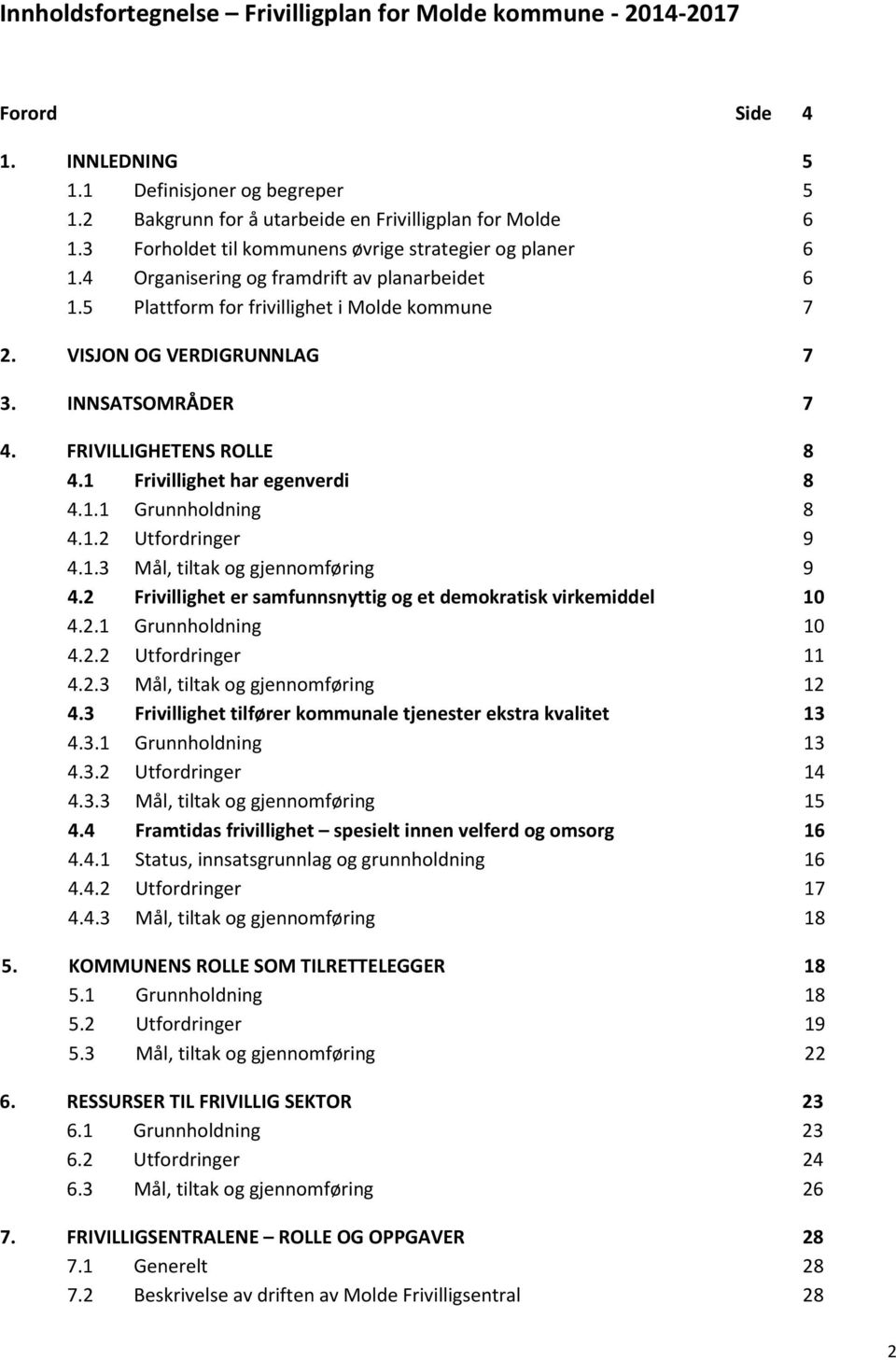 INNSATSOMRÅDER 7 4. FRIVILLIGHETENS ROLLE 8 4.1 Frivillighet har egenverdi 8 4.1.1 Grunnholdning 8 4.1.2 Utfordringer 9 4.1.3 Mål, tiltak og gjennomføring 9 4.