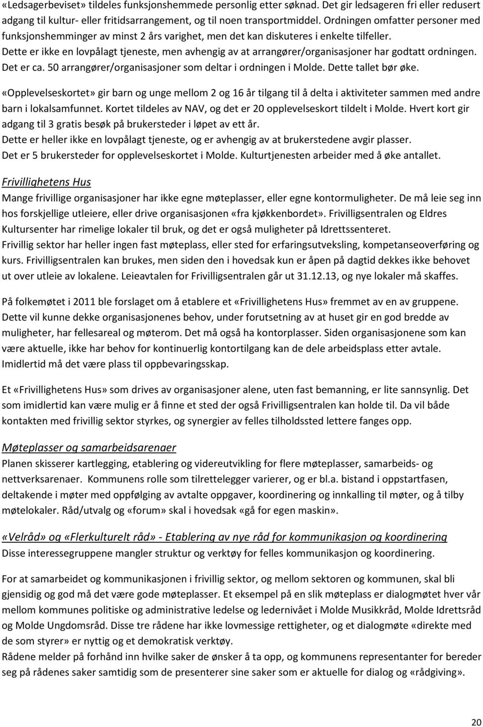 Dette er ikke en lovpålagt tjeneste, men avhengig av at arrangører/organisasjoner har godtatt ordningen. Det er ca. 50 arrangører/organisasjoner som deltar i ordningen i Molde. Dette tallet bør øke.