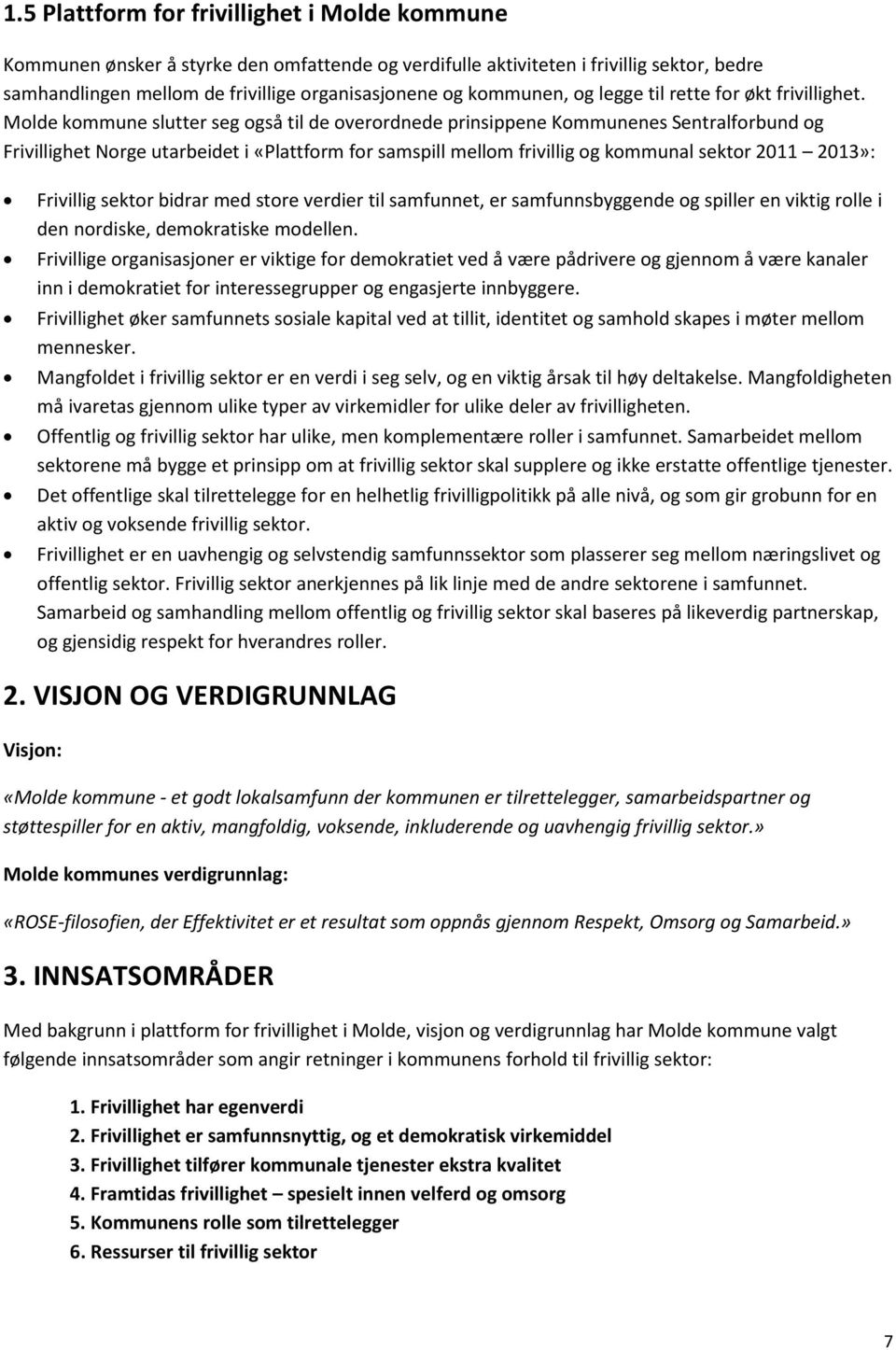 Molde kommune slutter seg også til de overordnede prinsippene Kommunenes Sentralforbund og Frivillighet Norge utarbeidet i «Plattform for samspill mellom frivillig og kommunal sektor 2011 2013»: