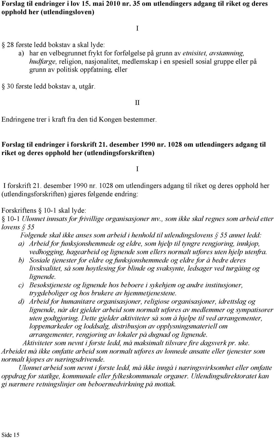 hudfarge, religion, nasjonalitet, medlemskap i en spesiell sosial gruppe eller på grunn av politisk oppfatning, eller 30 første ledd bokstav a, utgår.