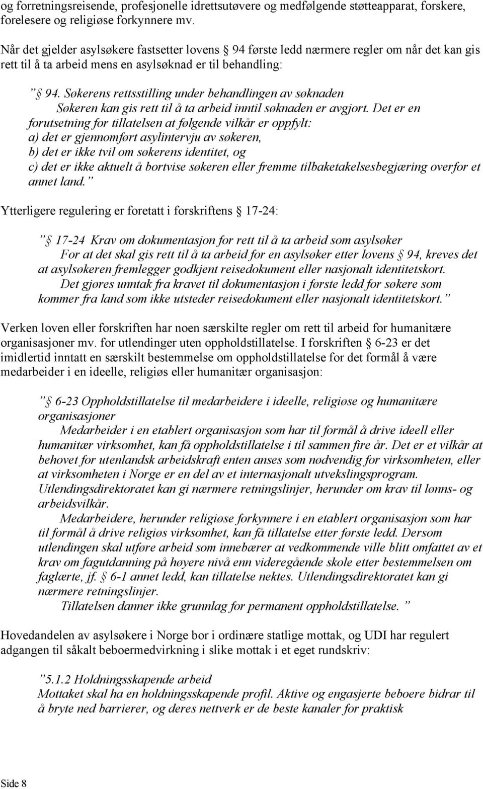 Søkerens rettsstilling under behandlingen av søknaden Søkeren kan gis rett til å ta arbeid inntil søknaden er avgjort.