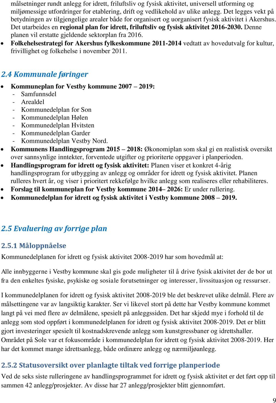 Det utarbeides en regional plan for idrett, friluftsliv og fysisk aktivitet 2016-2030. Denne planen vil erstatte gjeldende sektorplan fra 2016.