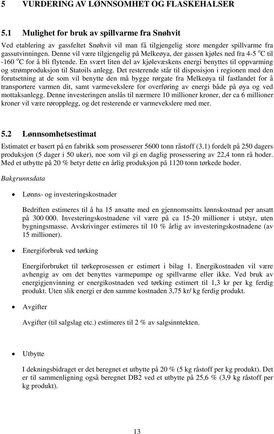 En svært liten del av kjølevæskens energi benyttes til oppvarming og strømproduksjon til Statoils anlegg.