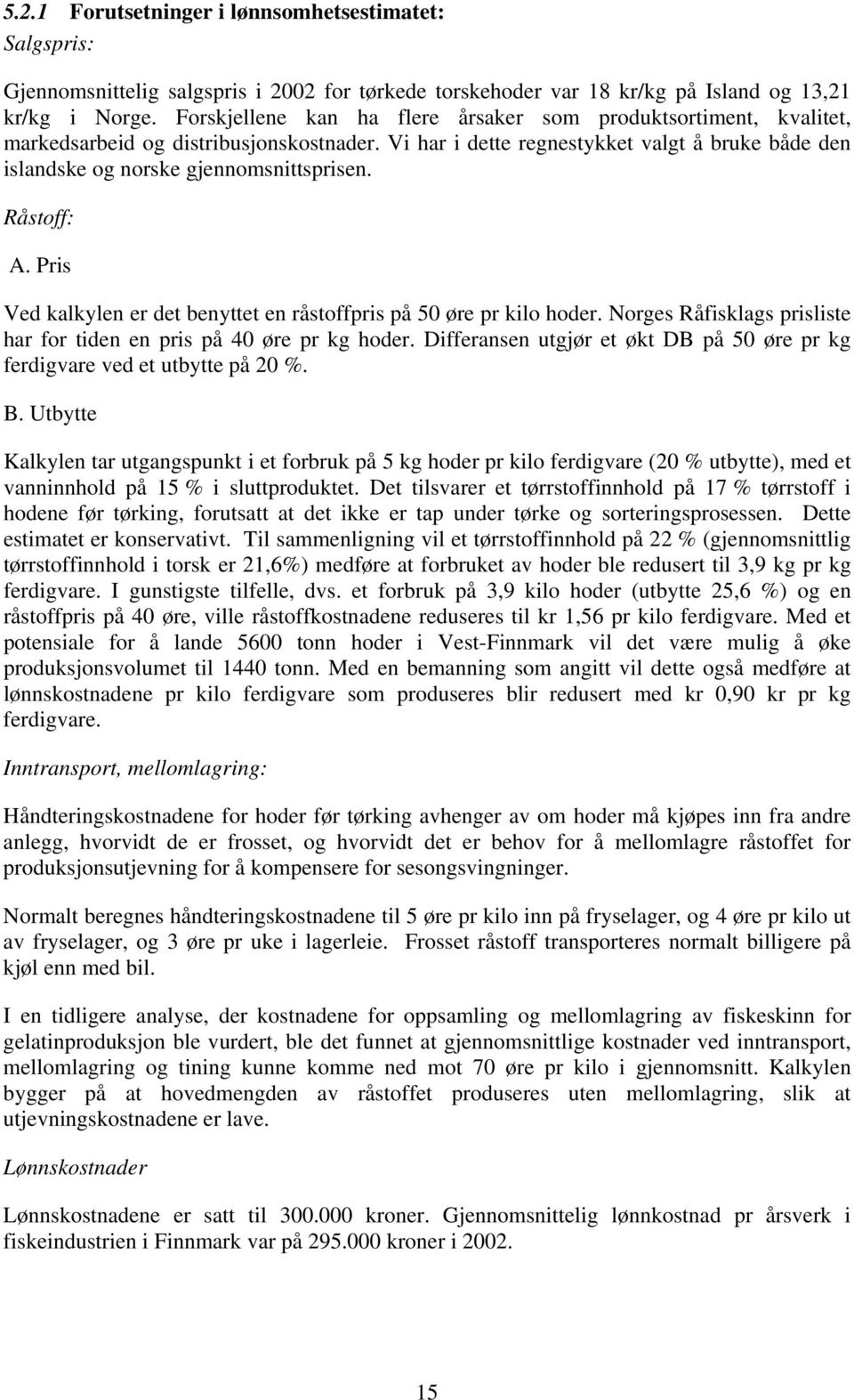 Råstoff: A. Pris Ved kalkylen er det benyttet en råstoffpris på 50 øre pr kilo hoder. Norges Råfisklags prisliste har for tiden en pris på 40 øre pr kg hoder.