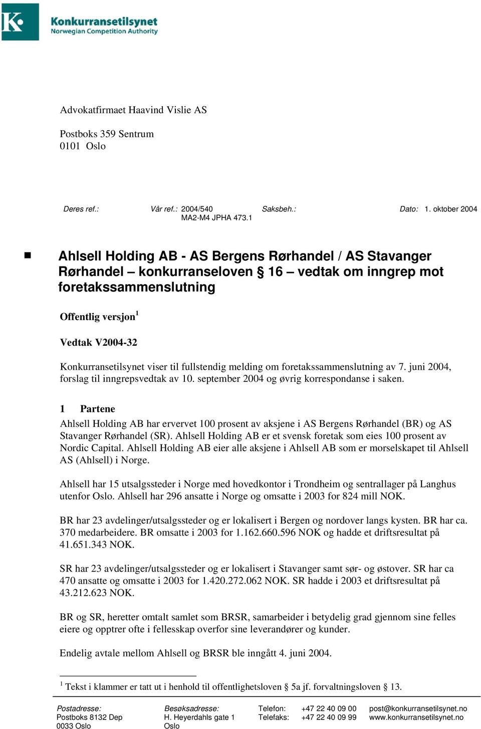 Konkurransetilsynet viser til fullstendig melding om foretakssammenslutning av 7. juni 2004, forslag til inngrepsvedtak av 10. september 2004 og øvrig korrespondanse i saken.