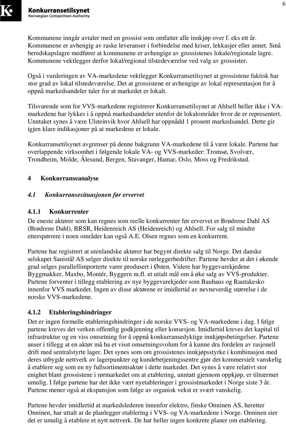 Også i vurderingen av VA-markedene vektlegger Konkurransetilsynet at grossistene faktisk har stor grad av lokal tilstedeværelse.