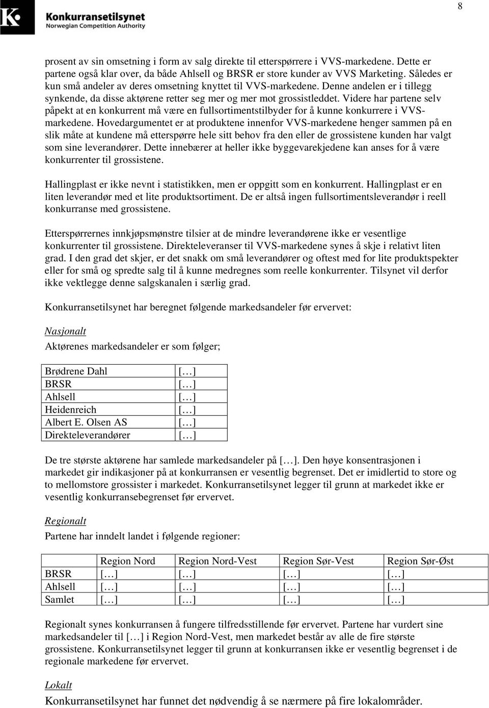 Videre har partene selv påpekt at en konkurrent må være en fullsortimentstilbyder for å kunne konkurrere i VVSmarkedene.