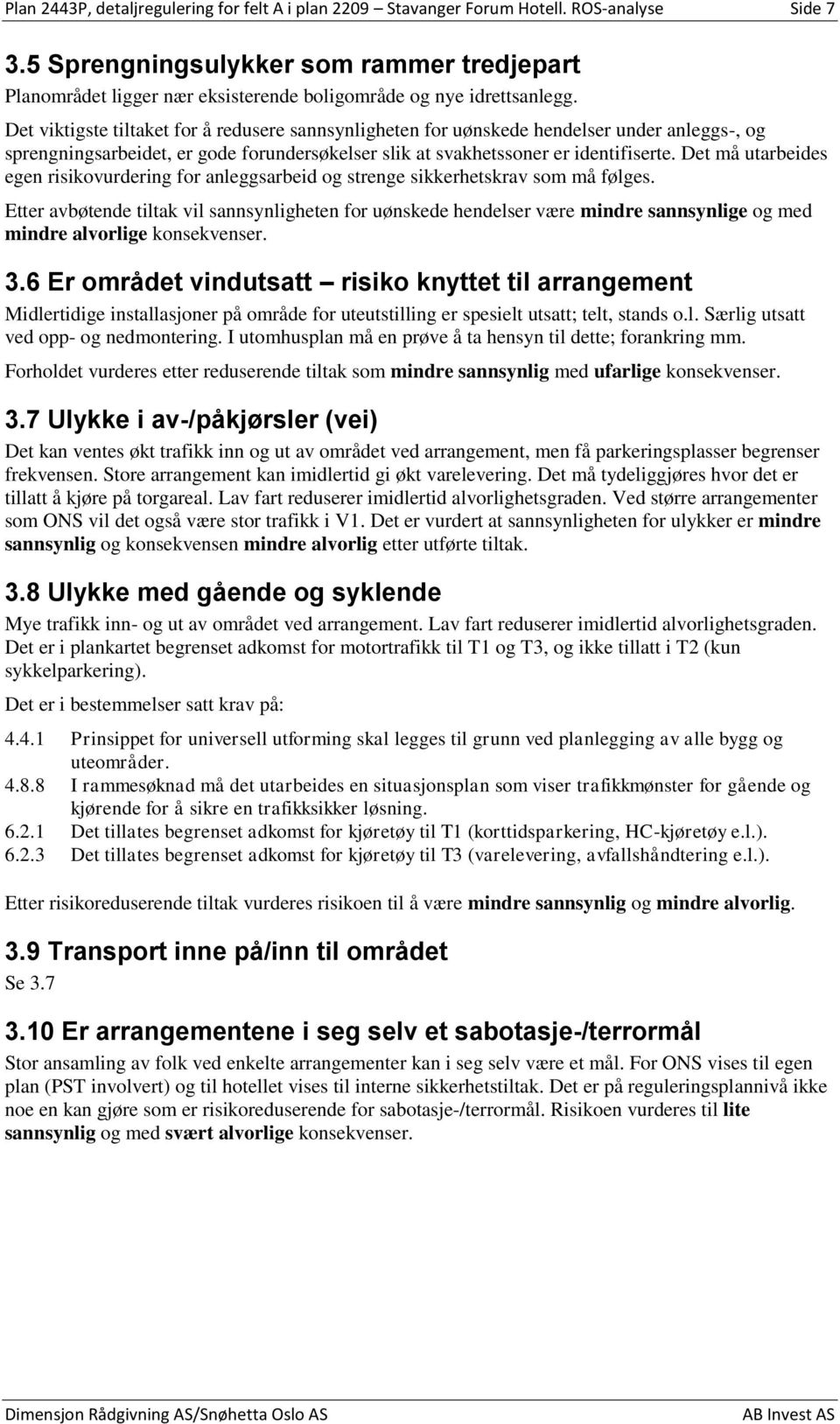 Det viktigste tiltaket for å redusere sannsynligheten for uønskede hendelser under anleggs-, og sprengningsarbeidet, er gode forundersøkelser slik at svakhetssoner er identifiserte.