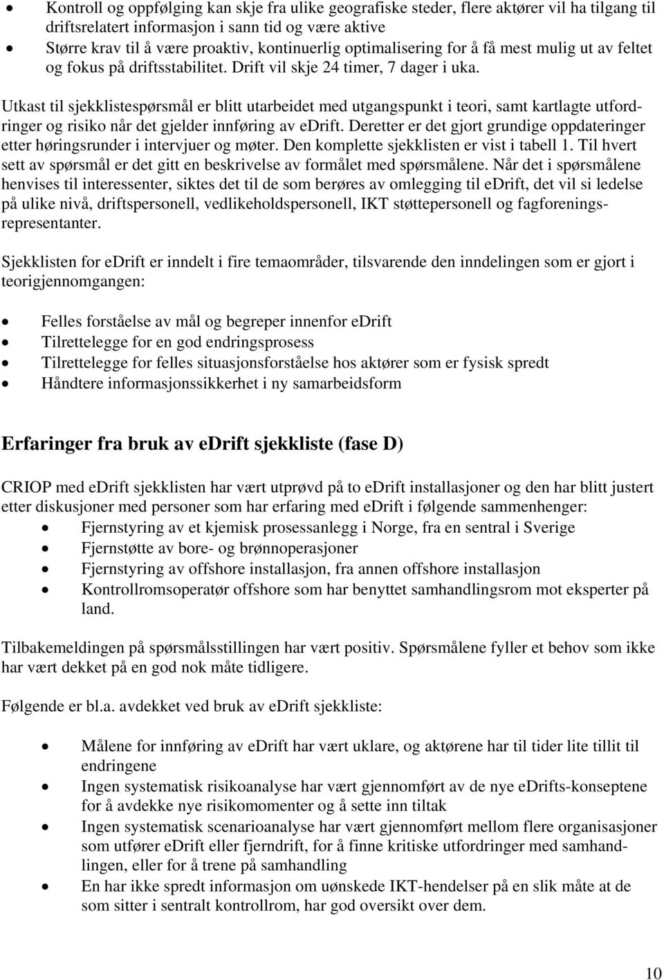 Utkast til sjekklistespørsmål er blitt utarbeidet med utgangspunkt i teori, samt kartlagte utfordringer og risiko når det gjelder innføring av edrift.