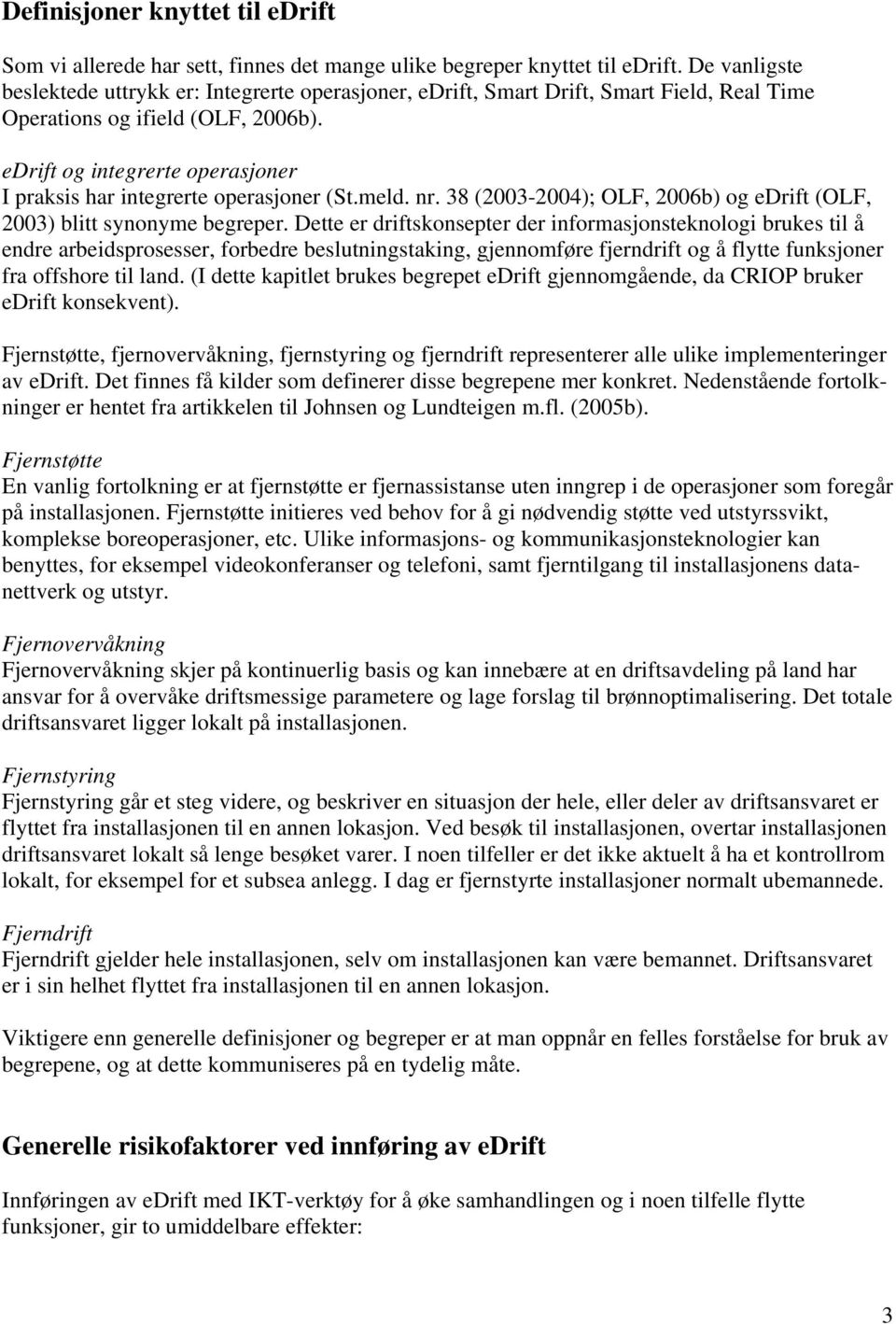 edrift og integrerte operasjoner I praksis har integrerte operasjoner (St.meld. nr. 38 (2003-2004); OLF, 2006b) og edrift (OLF, 2003) blitt synonyme begreper.