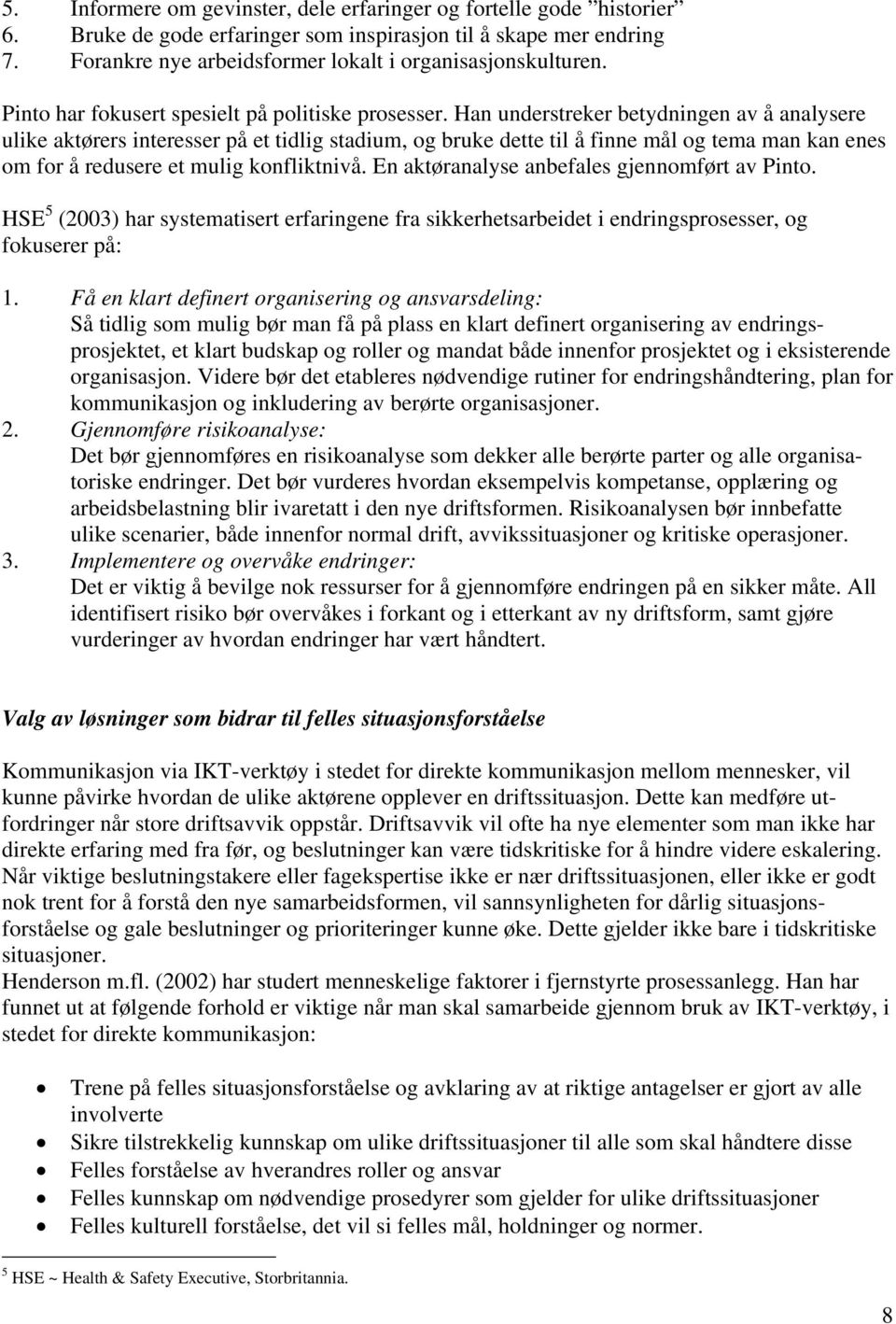 Han understreker betydningen av å analysere ulike aktørers interesser på et tidlig stadium, og bruke dette til å finne mål og tema man kan enes om for å redusere et mulig konfliktnivå.