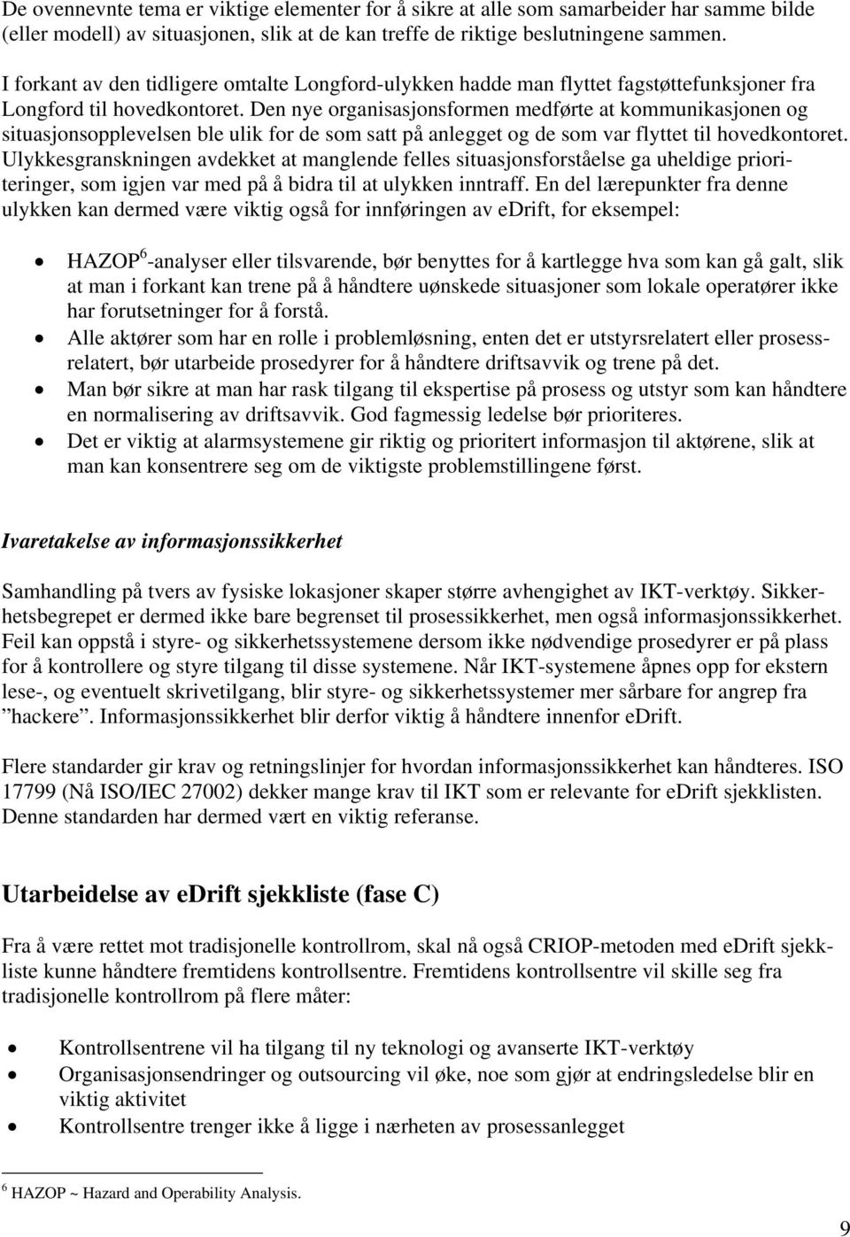 Den nye organisasjonsformen medførte at kommunikasjonen og situasjonsopplevelsen ble ulik for de som satt på anlegget og de som var flyttet til hovedkontoret.