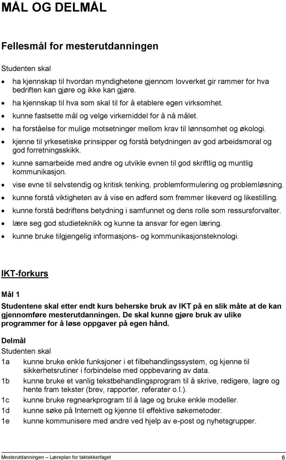 kjenne til yrkesetiske prinsipper og forstå betydningen av god arbeidsmoral og god forretningsskikk. kunne samarbeide med andre og utvikle evnen til god skriftlig og muntlig kommunikasjon.