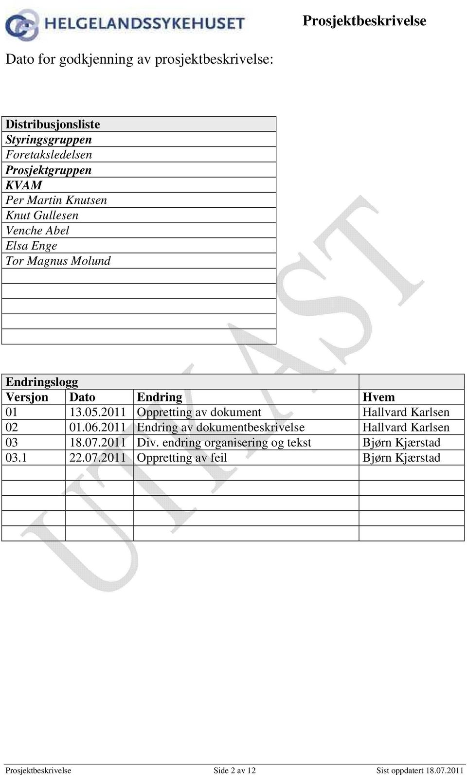 2011 Oppretting av dokument Hallvard Karlsen 02 01.06.2011 Endring av dokumentbeskrivelse Hallvard Karlsen 03 18.07.2011 Div.
