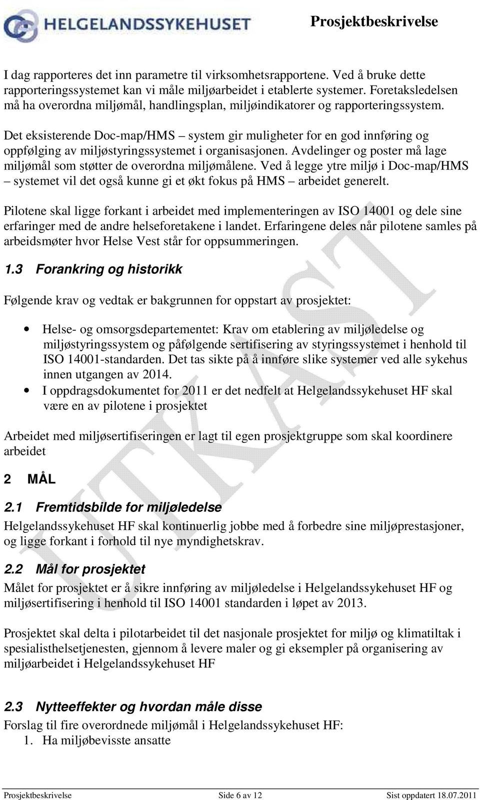 Det eksisterende Doc-map/HMS system gir muligheter for en god innføring og oppfølging av miljøstyringssystemet i organisasjonen.