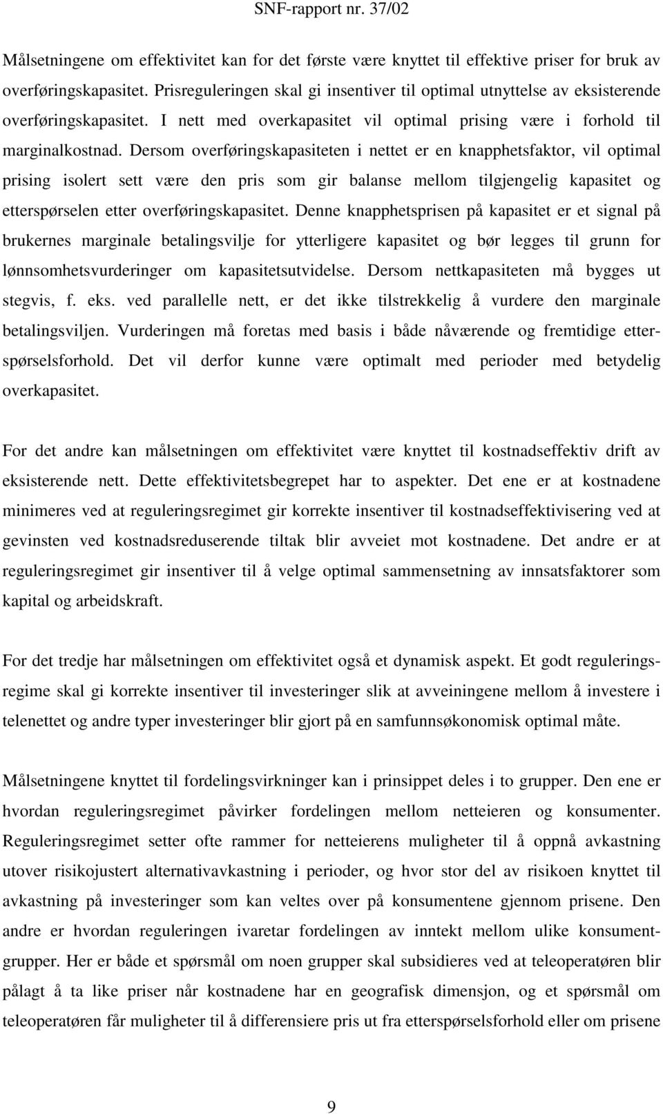 Dersom overføringskapasiteten i nettet er en knapphetsfaktor, vil optimal prising isolert sett være den pris som gir balanse mellom tilgjengelig kapasitet og etterspørselen etter overføringskapasitet.