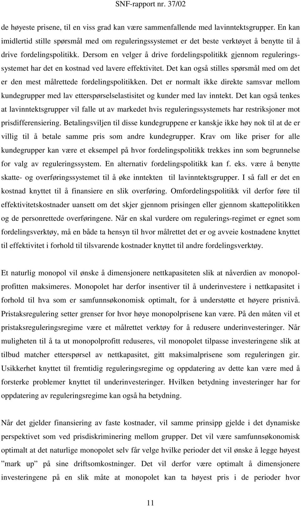 Dersom en velger å drive fordelingspolitikk gjennom reguleringssystemet har det en kostnad ved lavere effektivitet.