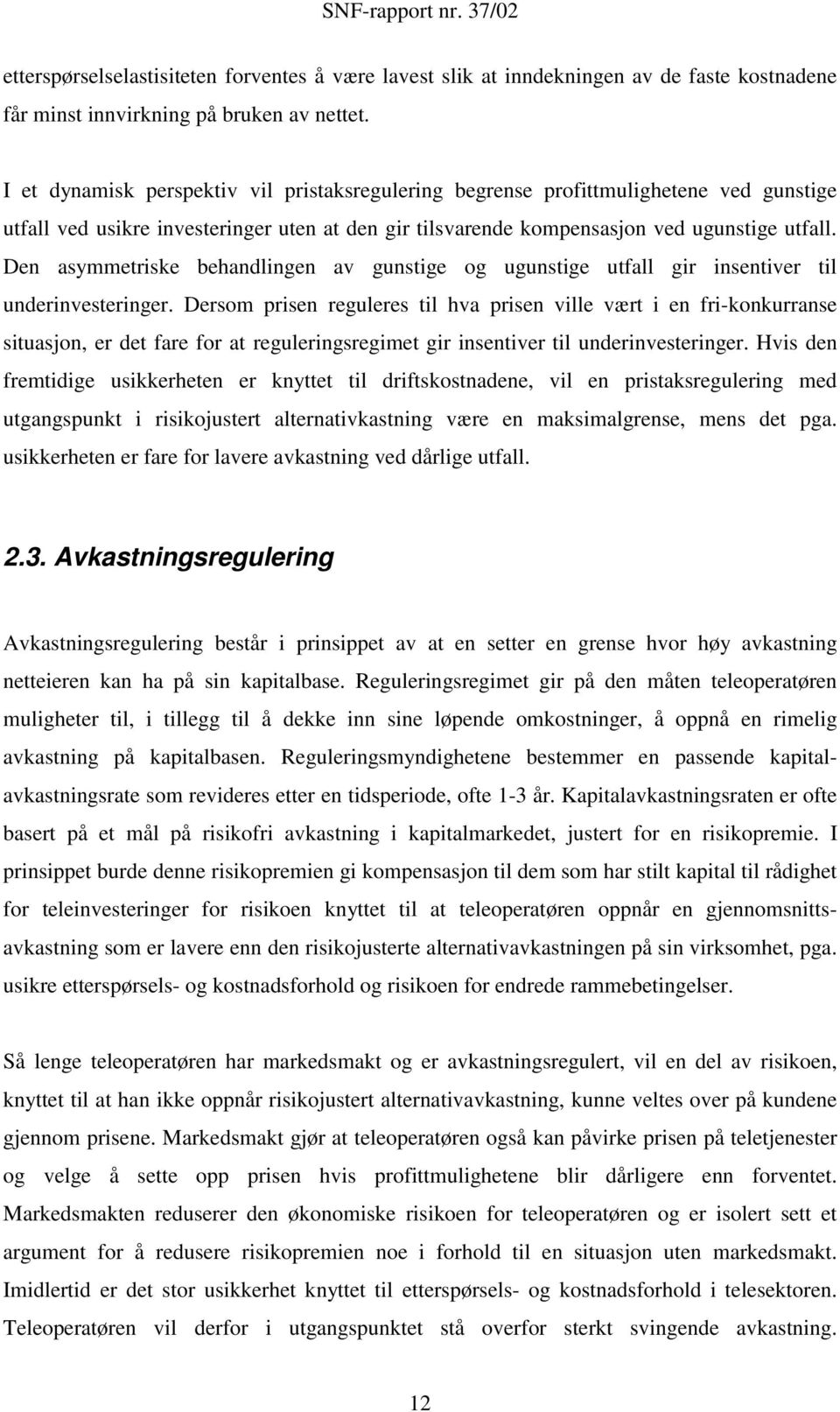 Den asymmetriske behandlingen av gunstige og ugunstige utfall gir insentiver til underinvesteringer.