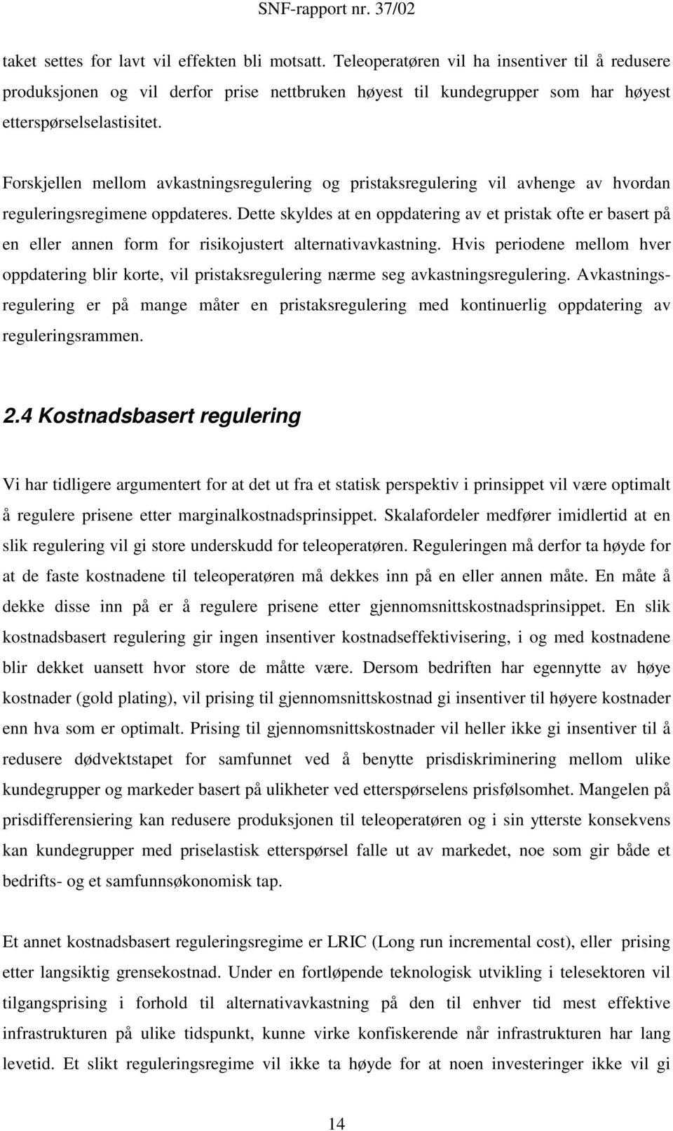 Forskjellen mellom avkastningsregulering og pristaksregulering vil avhenge av hvordan reguleringsregimene oppdateres.