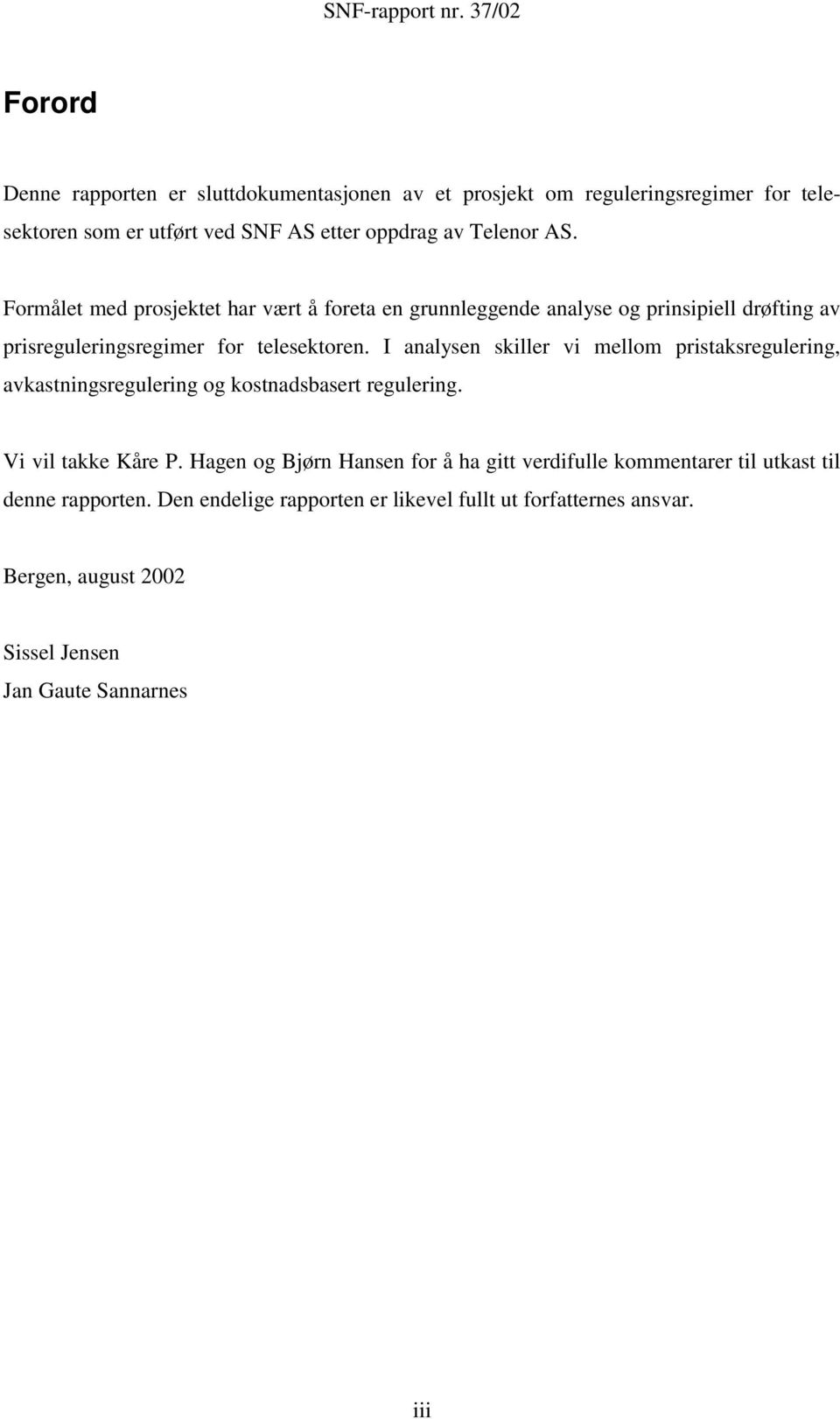 I analysen skiller vi mellom pristaksregulering, avkastningsregulering og kostnadsbasert regulering. Vi vil takke Kåre P.