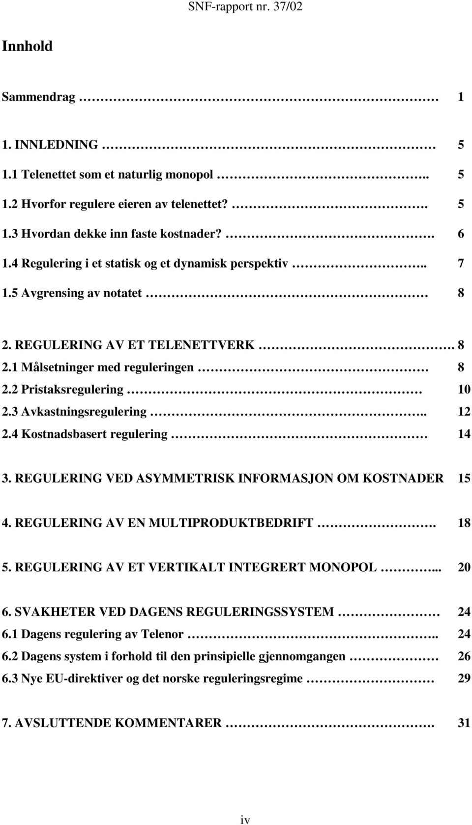 3 Avkastningsregulering.. 12 2.4 Kostnadsbasert regulering 14 3. REGULERING VED ASYMMETRISK INFORMASJON OM KOSTNADER 15 4. REGULERING AV EN MULTIPRODUKTBEDRIFT. 18 5.