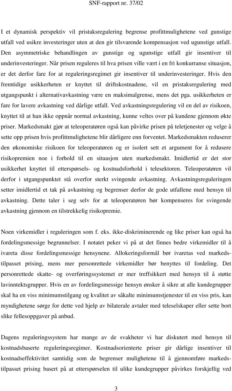 Når prisen reguleres til hva prisen ville vært i en fri konkurranse situasjon, er det derfor fare for at reguleringsregimet gir insentiver til underinvesteringer.