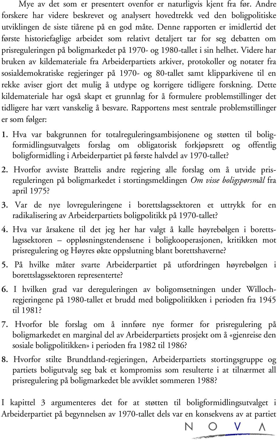 Videre har bruken av kildemateriale fra Arbeiderpartiets arkiver, protokoller og notater fra sosialdemokratiske regjeringer på 1970- og 80-tallet samt klipparkivene til en rekke aviser gjort det