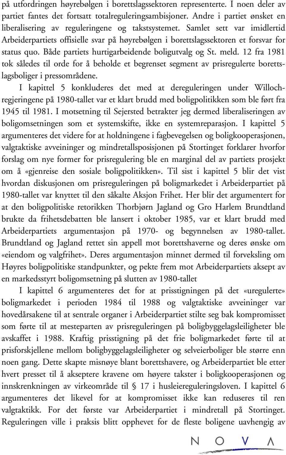 Både partiets hurtigarbeidende boligutvalg og St. meld. 12 fra 1981 tok således til orde for å beholde et begrenset segment av prisregulerte borettslagsboliger i pressområdene.