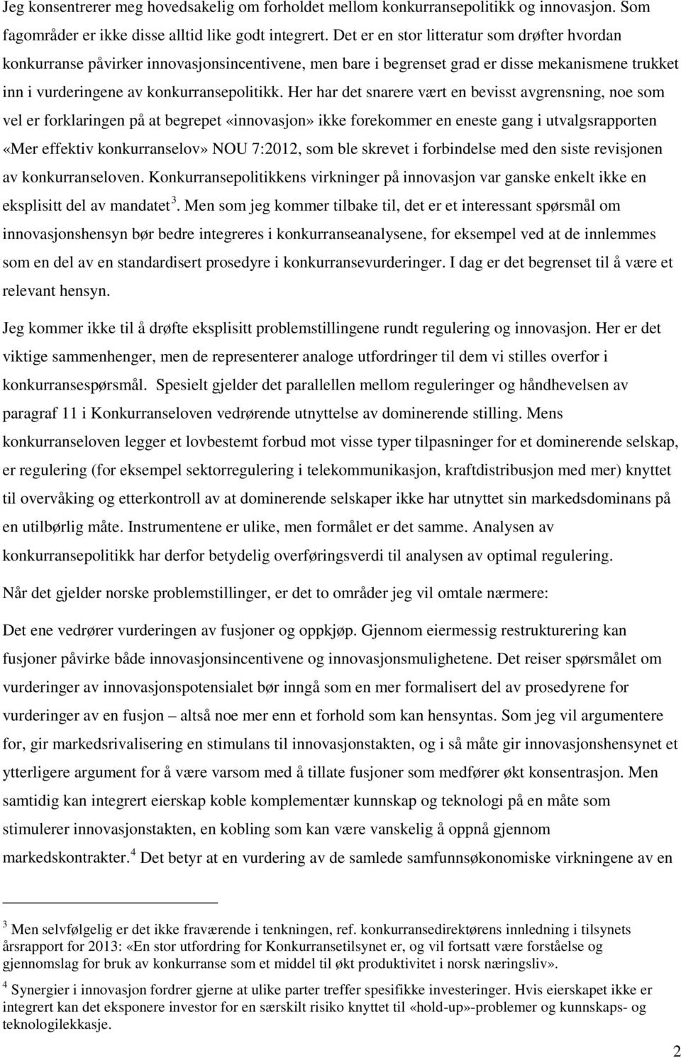 Her har det snarere vært en bevisst avgrensning, noe som vel er forklaringen på at begrepet «innovasjon» ikke forekommer en eneste gang i utvalgsrapporten «Mer effektiv konkurranselov» NOU 7:2012,