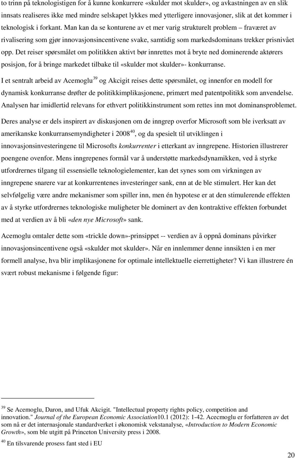 Man kan da se konturene av et mer varig strukturelt problem fraværet av rivalisering som gjør innovasjonsincentivene svake, samtidig som markedsdominans trekker prisnivået opp.