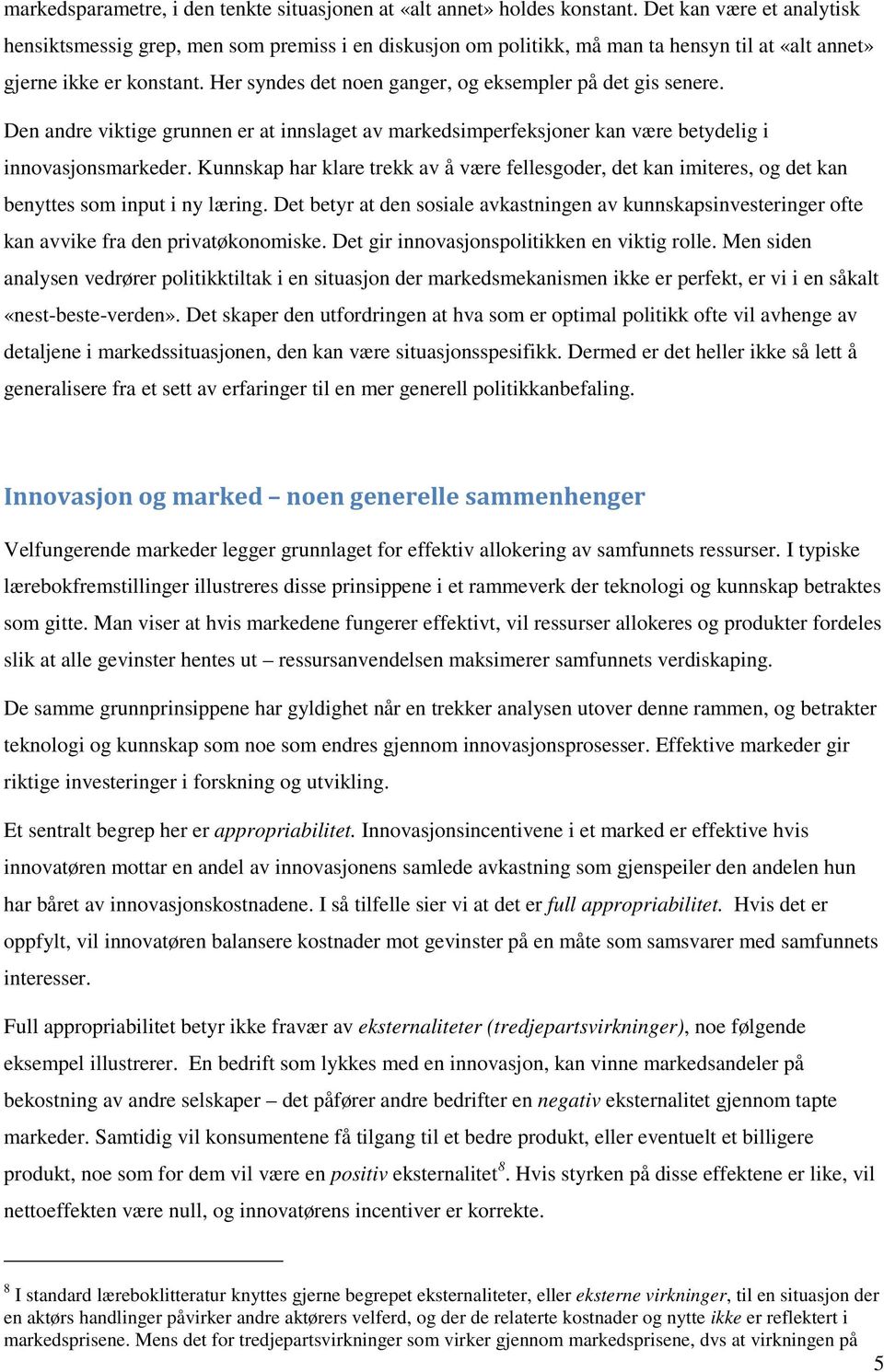 Her syndes det noen ganger, og eksempler på det gis senere. Den andre viktige grunnen er at innslaget av markedsimperfeksjoner kan være betydelig i innovasjonsmarkeder.