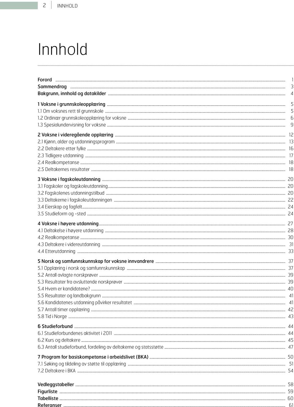 4 Realkompetanse... 18 2.5 Deltakernes resultater... 18 3 Voksne i fagskoleutdanning... 2 3.1 Fagskoler og fagskoleutdanning... 2 3.2 Fagskolenes utdanningstilbud... 2 3.3 Deltakerne i fagskoleutdanningen.