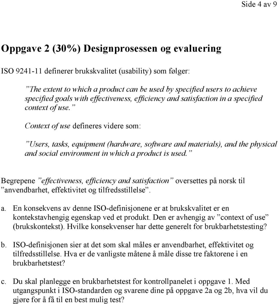 Context of use defineres videre som: Users, tasks, equipment (hardware, software and materials), and the physical and social environment in which a product is used.