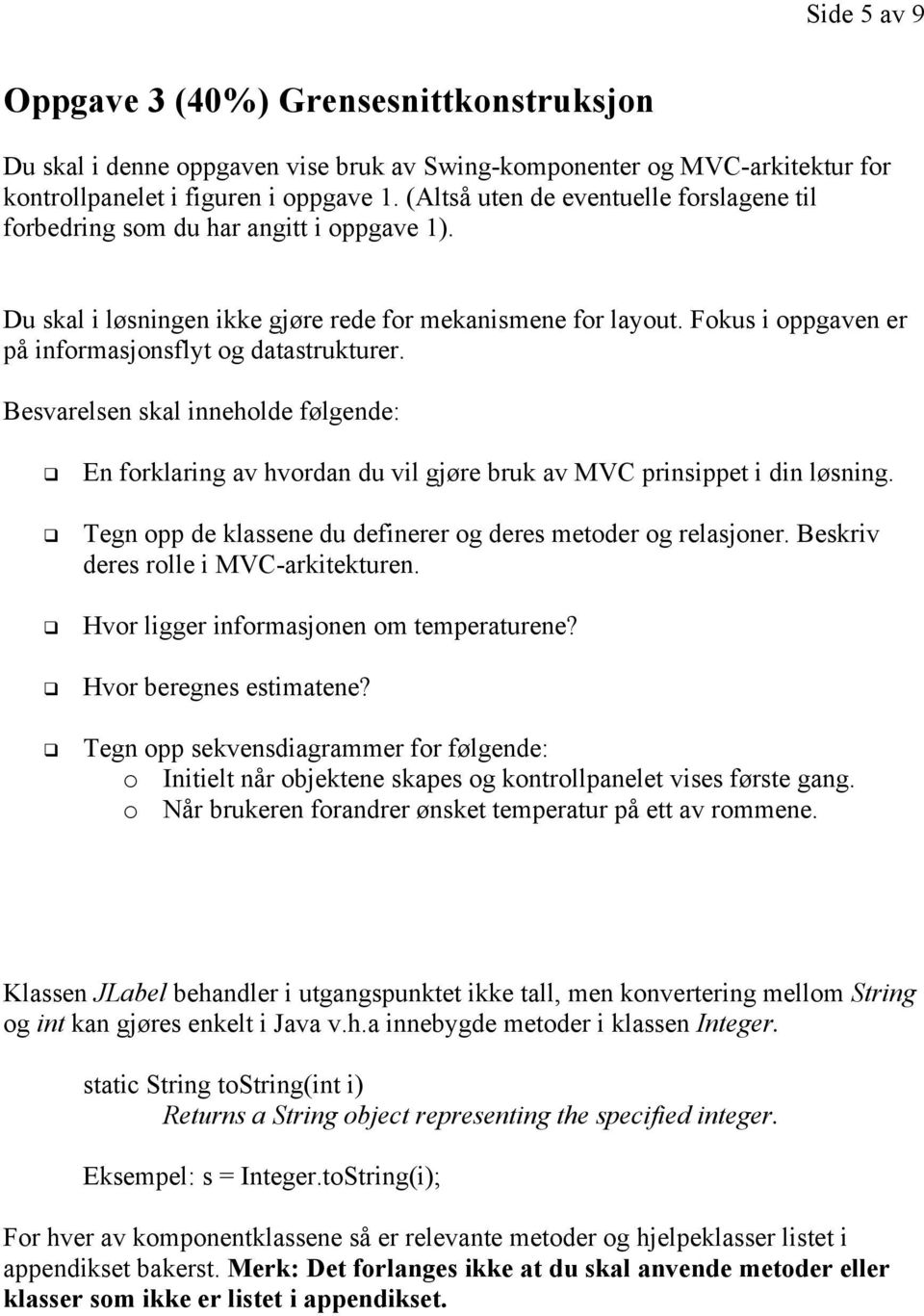 Fokus i oppgaven er på informasjonsflyt og datastrukturer. Besvarelsen skal inneholde følgende: En forklaring av hvordan du vil gjøre bruk av MVC prinsippet i din løsning.